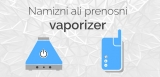 Namizni ali prenosni vaporizer – kaj izbrati?